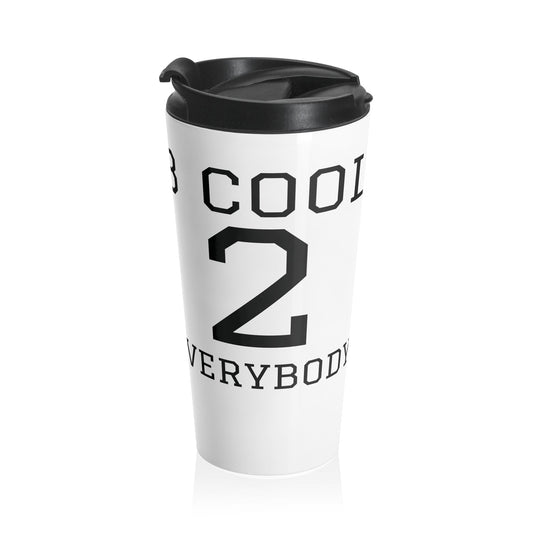 B COOL 2 EVERYBODY - Stainless Steel Travel Mug 15 oz. - ZenGen USA - ZenGen USAMug